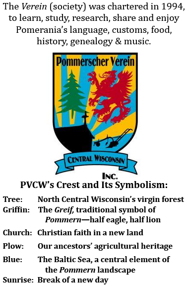 The Verein (society) was chartered in 1994 to learn, study, research, share and enjoy Pomerania's language, customs, food, history, genealogy and music.